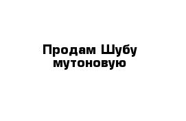 Продам Шубу мутоновую